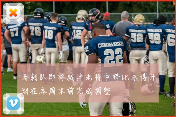 马刺队即将裁掉老将中锋比永博计划在本周末前完成调整