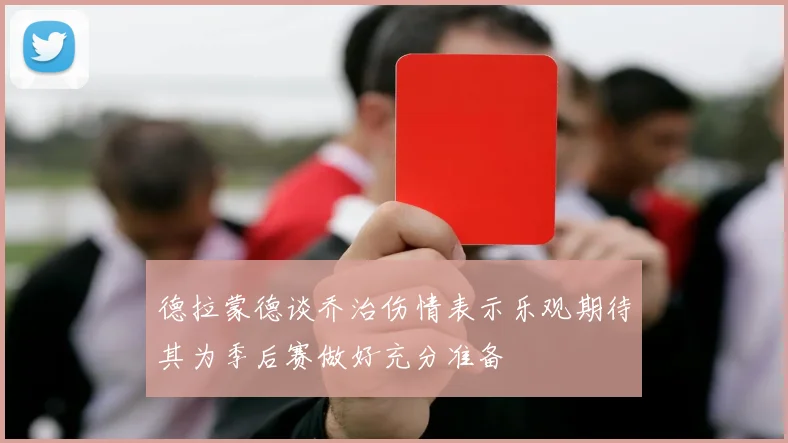 德拉蒙德谈乔治伤情表示乐观期待其为季后赛做好充分准备